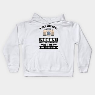 A day without Photography probably wouldn't kill me but why take the risk Kids Hoodie